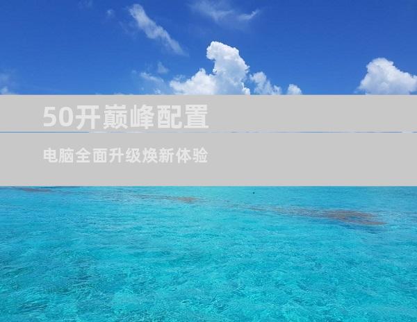 50开巅峰配置 电脑全面升级焕新体验